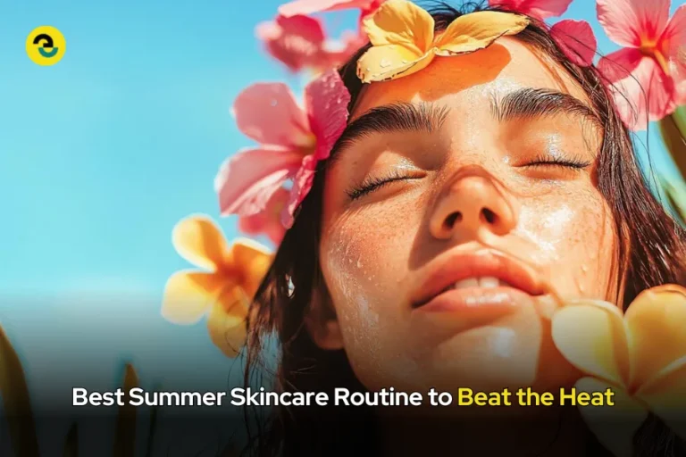 Best Summer Skincare Routine- 7 Easy Steps to Beat the Heat